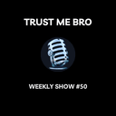 artwork for Trust Me Bro Weekly #50