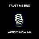 artwork for Trust Me Bro Weekly #44