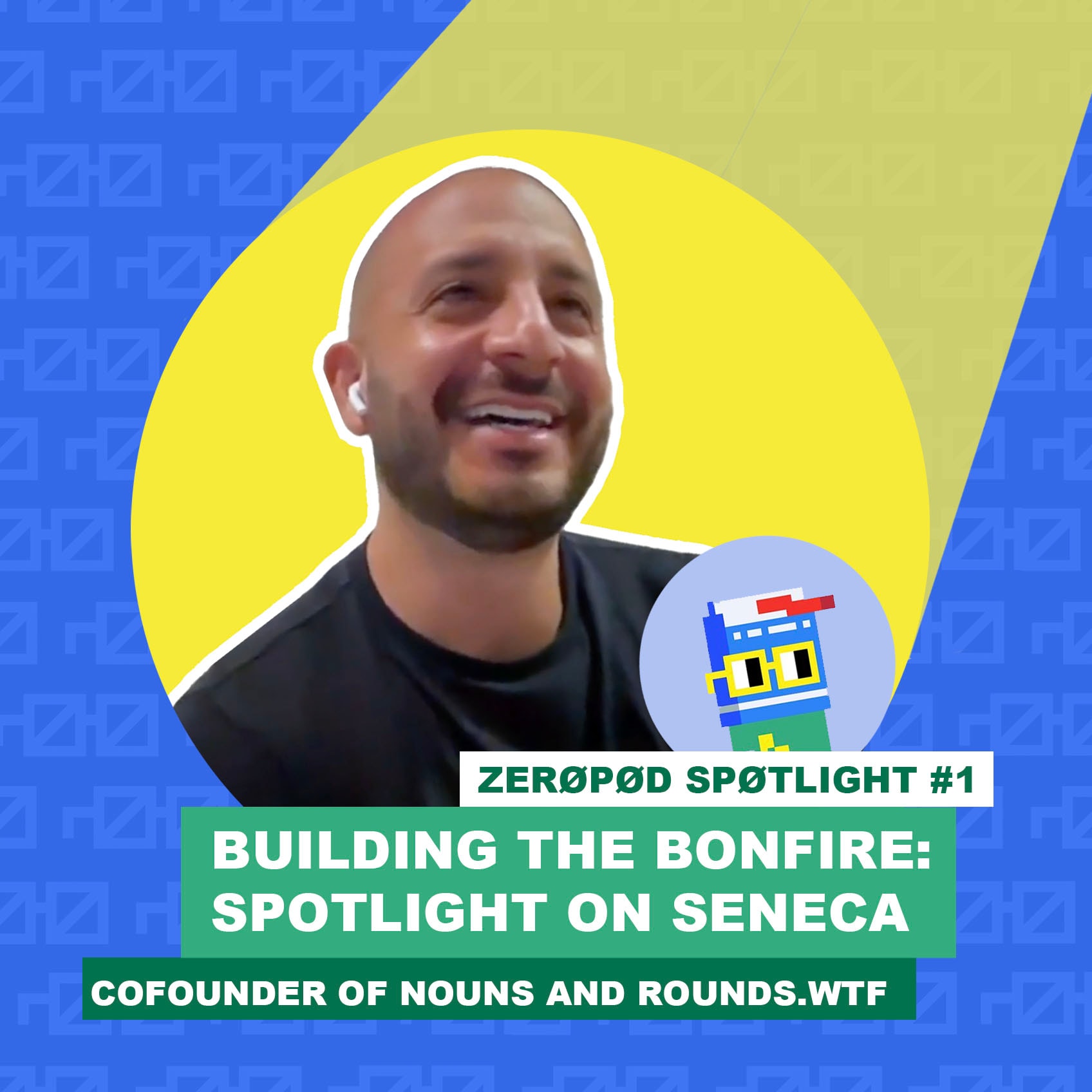 ZEROPOD SPOTLIGHT #1: "Building the Bonfire" with Seneca, cofounder of Nouns and Rounds.wtf coverart